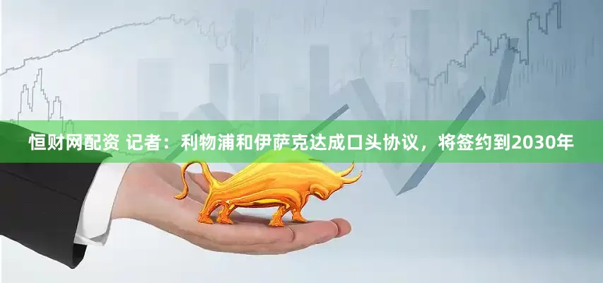 恒财网配资 记者：利物浦和伊萨克达成口头协议，将签约到2030年